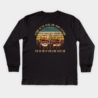 Gonna Hit The Road And Start Looking For The End Of That Long White Line Love Music Wine Glasses Kids Long Sleeve T-Shirt